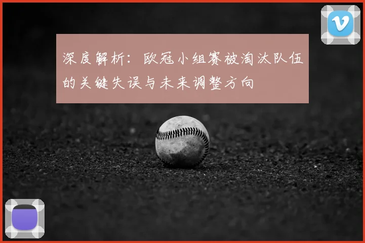 深度解析：欧冠小组赛被淘汰队伍的关键失误与未来调整方向